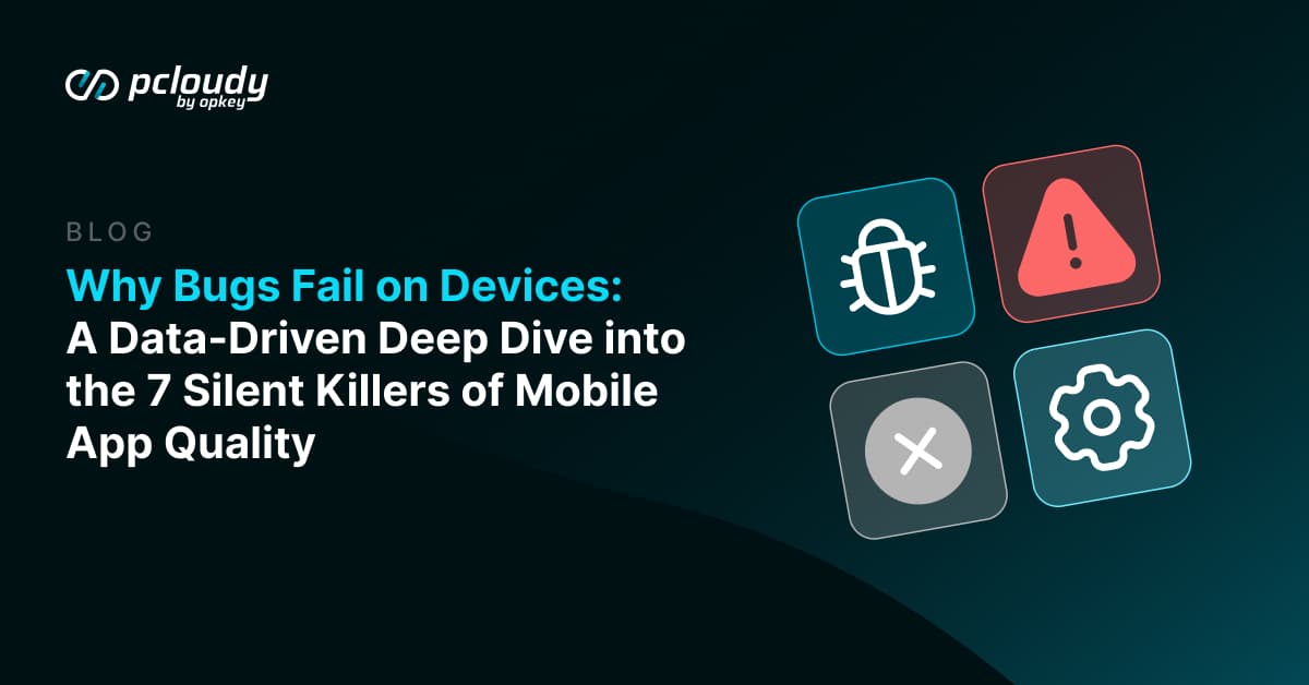 7 Silent Killers of Mobile App Quality: Why Bugs Fail on Real Devices ...